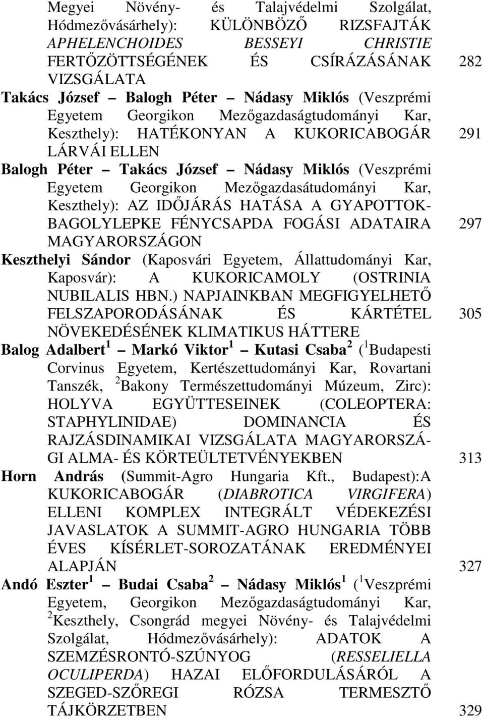 Kar, Keszthely): AZ IDİJÁRÁS HATÁSA A GYAPOTTOK- BAGOLYLEPKE FÉNYCSAPDA FOGÁSI ADATAIRA MAGYARORSZÁGON Keszthelyi Sándor (Kaposvári Egyetem, Állattudományi Kar, Kaposvár): A KUKORICAMOLY (OSTRINIA