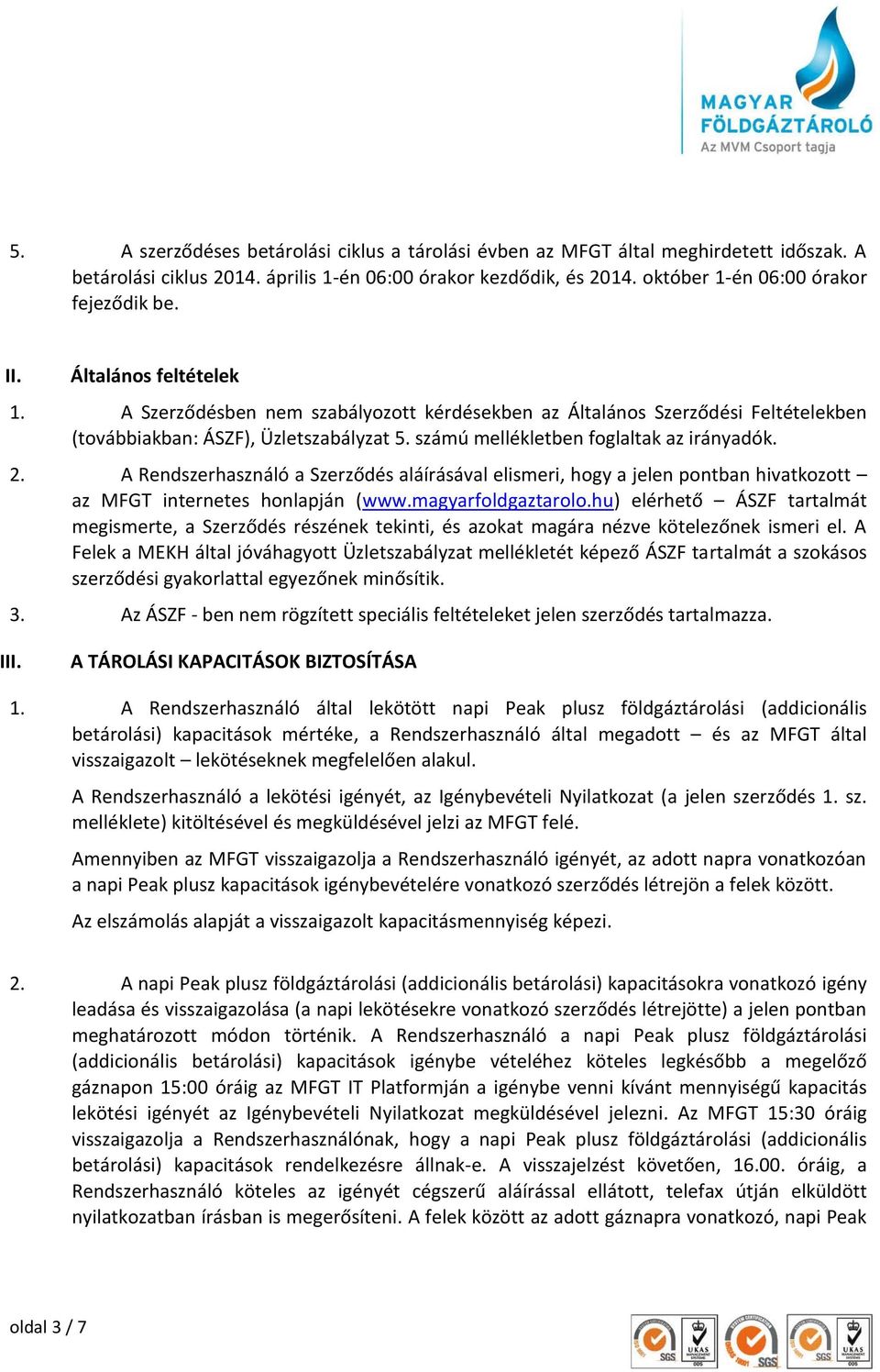 A Rendszerhasználó a Szerződés aláírásával elismeri, hogy a jelen pontban hivatkozott az MFGT internetes honlapján (www.magyarfoldgaztarolo.