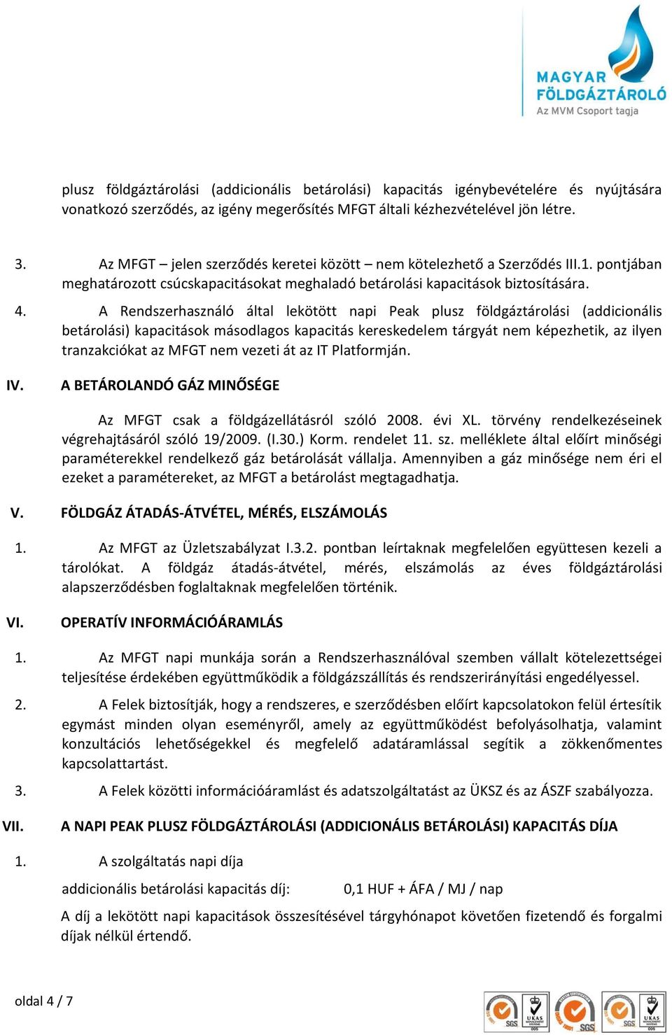 A Rendszerhasználó által lekötött napi Peak plusz földgáztárolási (addicionális betárolási) kapacitások másodlagos kapacitás kereskedelem tárgyát nem képezhetik, az ilyen tranzakciókat az MFGT nem