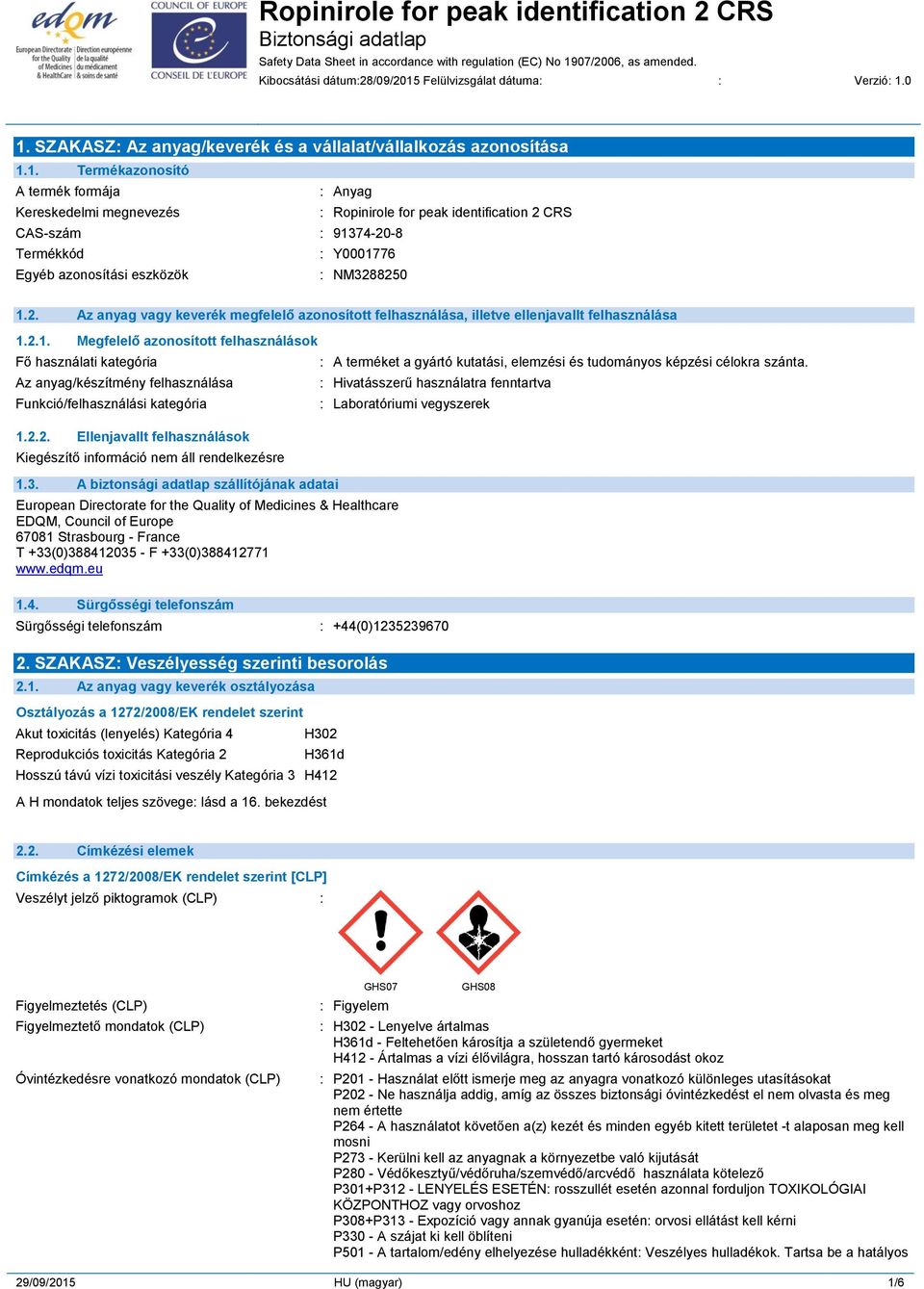 0 1. SZAKASZ: Az anyag/keverék és a vállalat/vállalkozás azonosítása 1.1. Termékazonosító A termék formája : Anyag Kereskedelmi megnevezés : Ropinirole for peak identification 2 CRS CAS-szám : 91374-20-8 Termékkód : Y0001776 Egyéb azonosítási eszközök : NM3288250 1.