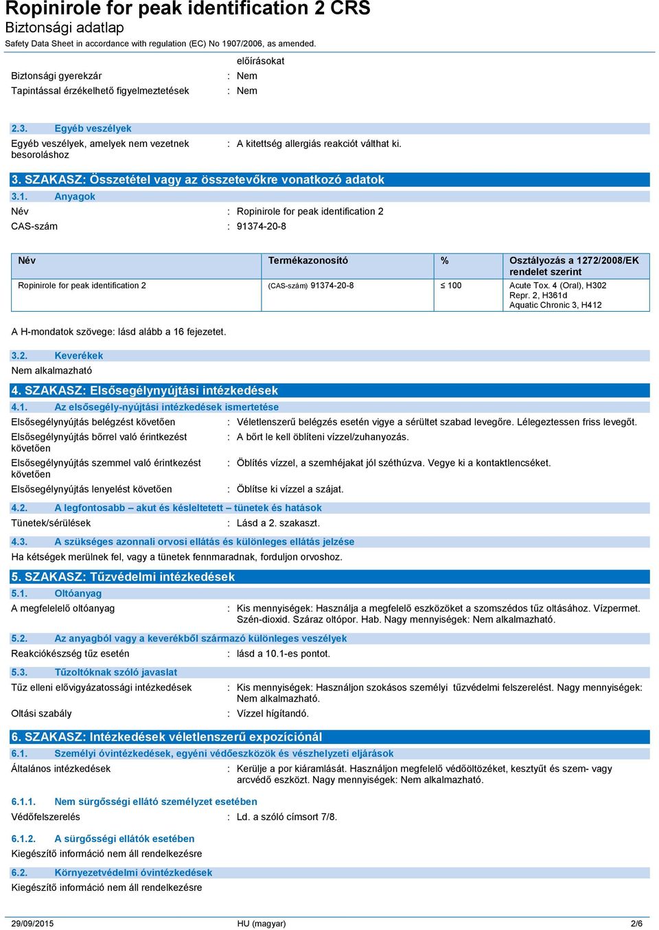 Anyagok Név : Ropinirole for peak identification 2 CAS-szám : 91374-20-8 Név Termékazonosító % Osztályozás a 1272/2008/EK rendelet szerint Ropinirole for peak identification 2 (CAS-szám) 91374-20-8