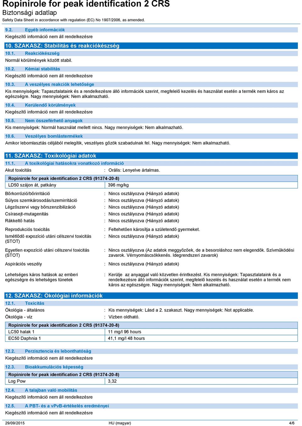 Nagy mennyiségek: Nem alkalmazható. 10.4. Kerülendő körülmények 10.5. Nem összeférhető anyagok Kis mennyiségek: Normál használat mellett nincs. Nagy mennyiségek: Nem alkalmazható. 10.6.