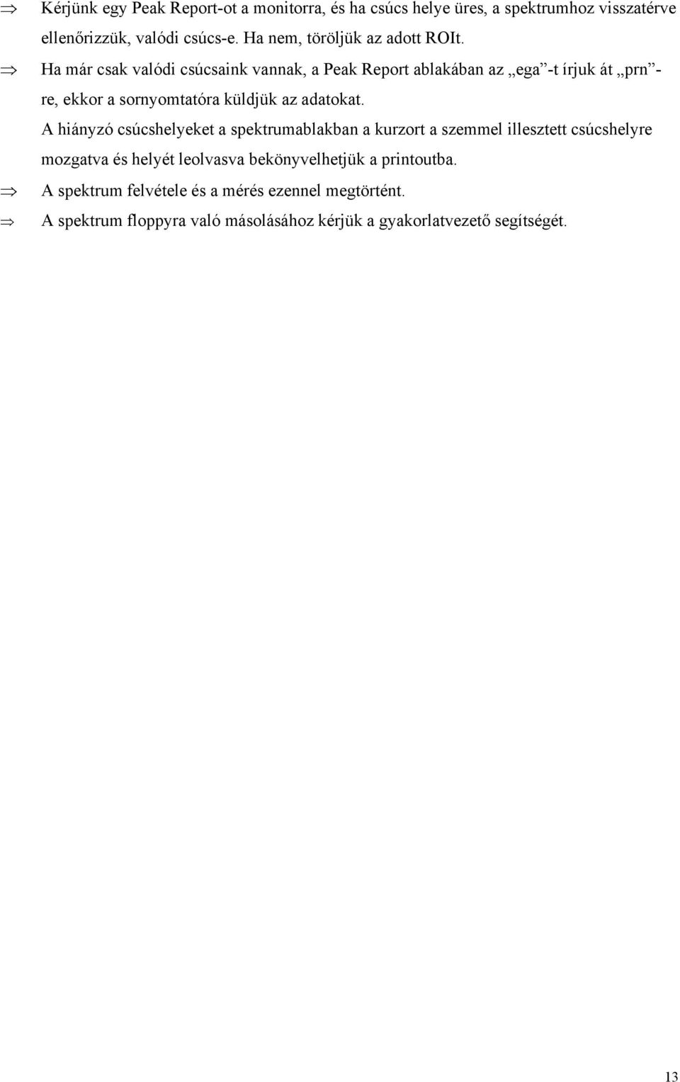 Ha már csak valódi csúcsaink vannak, a Peak Report ablakában az ega -t írjuk át prn - re, ekkor a sornyomtatóra küldjük az adatokat.