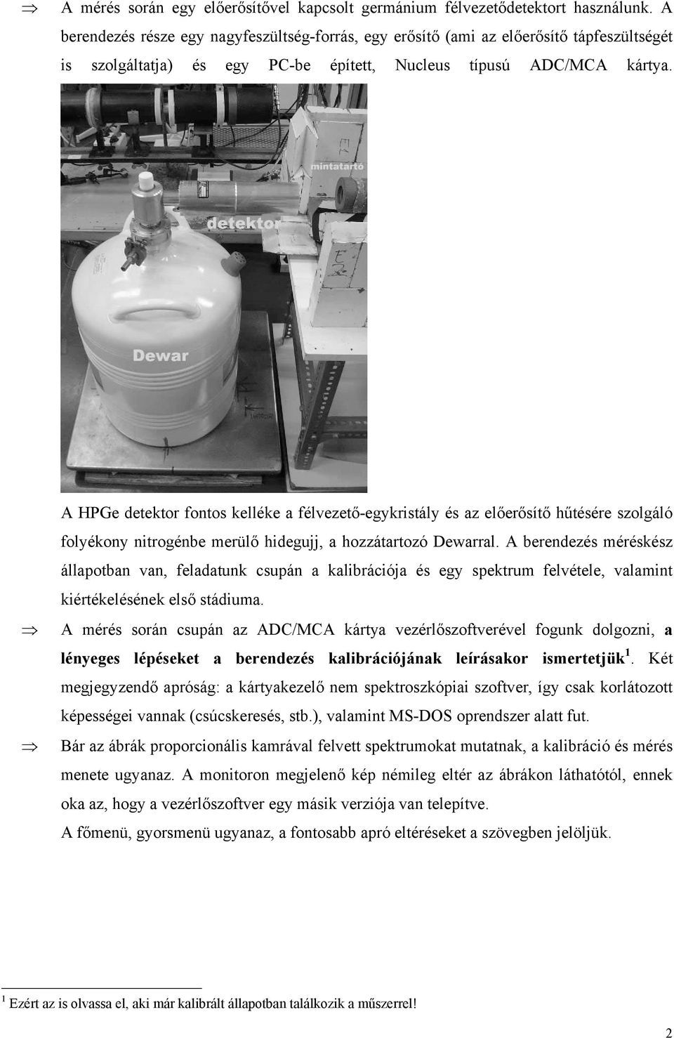 A HPGe detektor fontos kelléke a félvezető-egykristály és az előerősítő hűtésére szolgáló folyékony nitrogénbe merülő hidegujj, a hozzátartozó Dewarral.