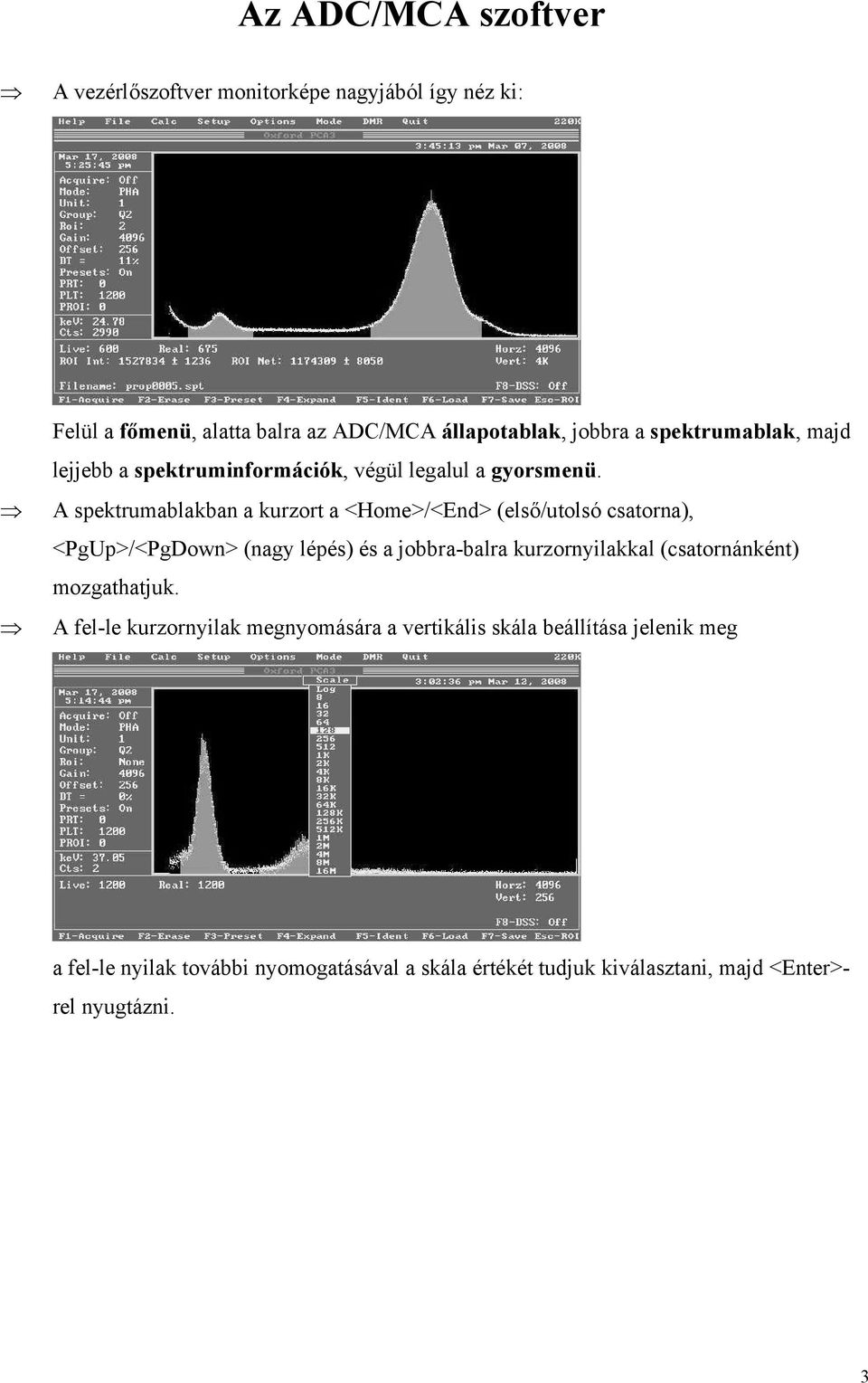 A spektrumablakban a kurzort a <Home>/<End> (első/utolsó csatorna), <PgUp>/<PgDown> (nagy lépés) és a jobbra-balra kurzornyilakkal