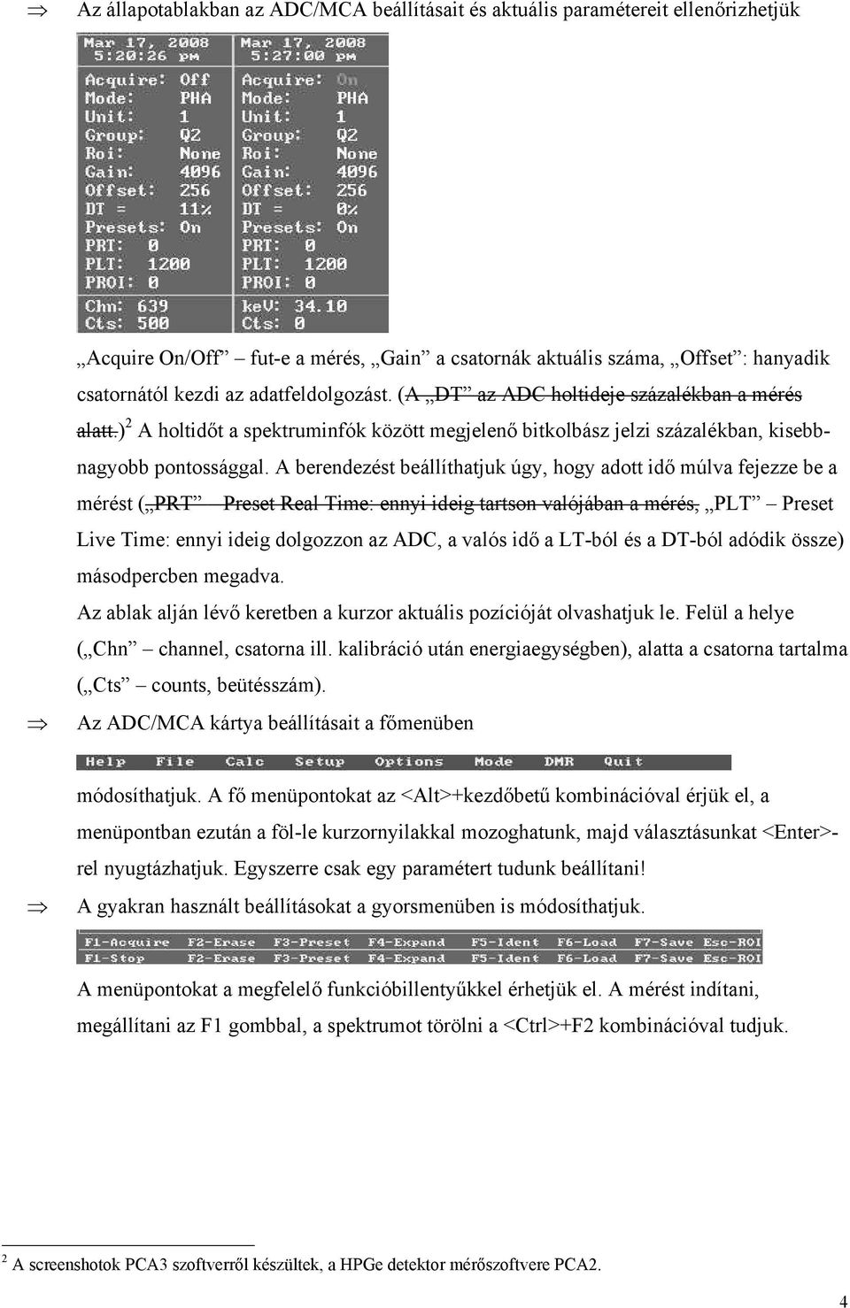 A berendezést beállíthatjuk úgy, hogy adott idő múlva fejezze be a mérést ( PRT Preset Real Time: ennyi ideig tartson valójában a mérés, PLT Preset Live Time: ennyi ideig dolgozzon az ADC, a valós