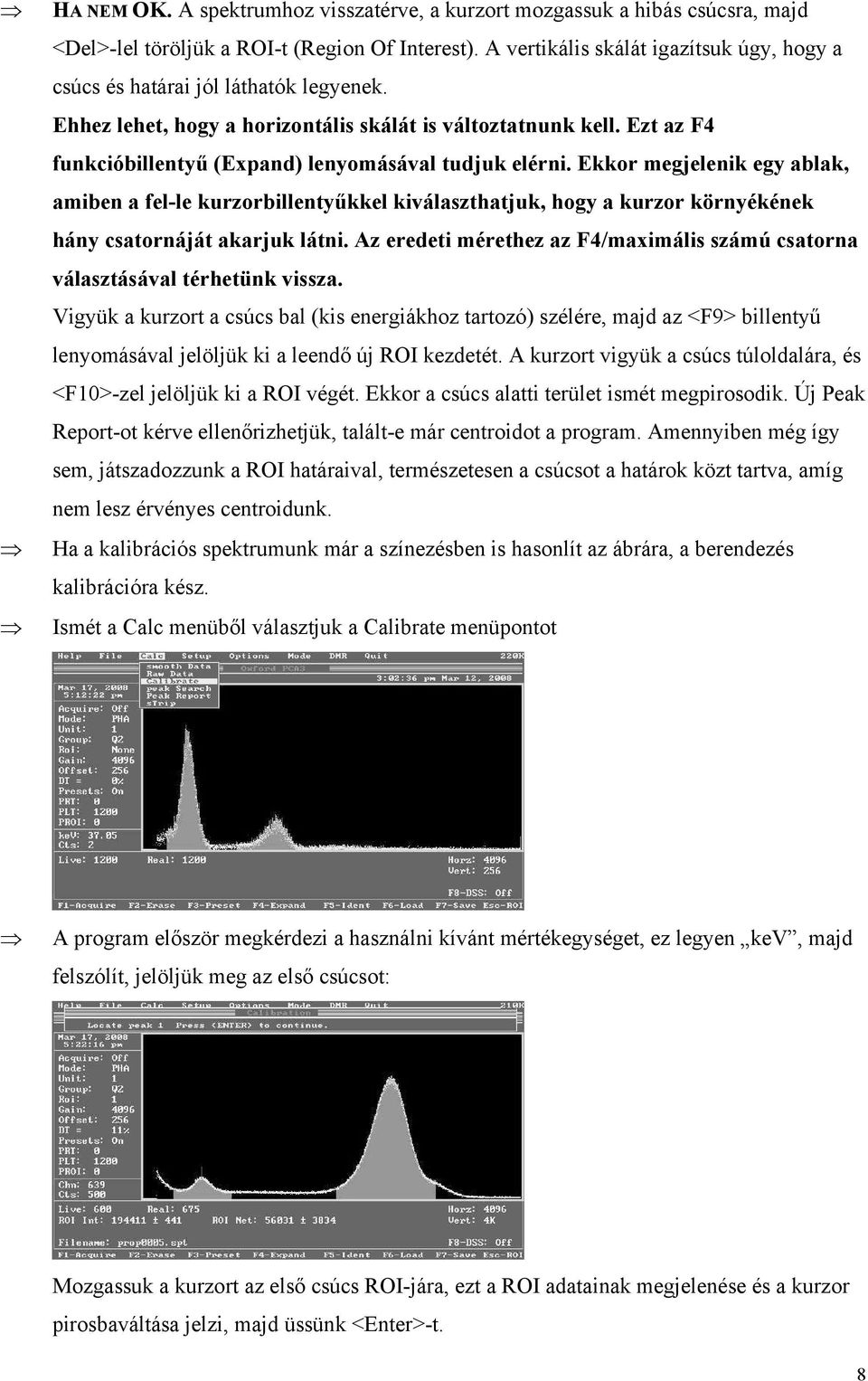 Ezt az F4 funkcióbillentyű (Expand) lenyomásával tudjuk elérni.