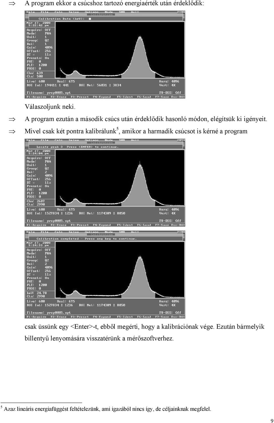 Mivel csak két pontra kalibrálunk 5, amikor a harmadik csúcsot is kérné a program csak üssünk egy <Enter>-t, ebből