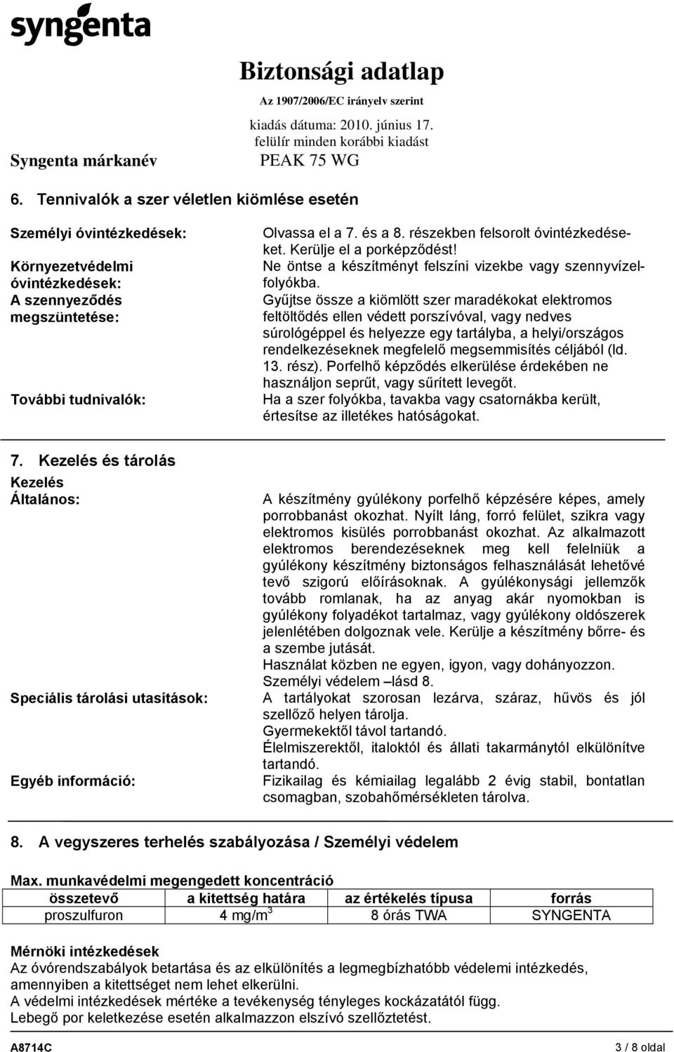 Gyűjtse össze a kiömlött szer maradékokat elektromos feltöltődés ellen védett porszívóval, vagy nedves súrológéppel és helyezze egy tartályba, a helyi/országos rendelkezéseknek megfelelő