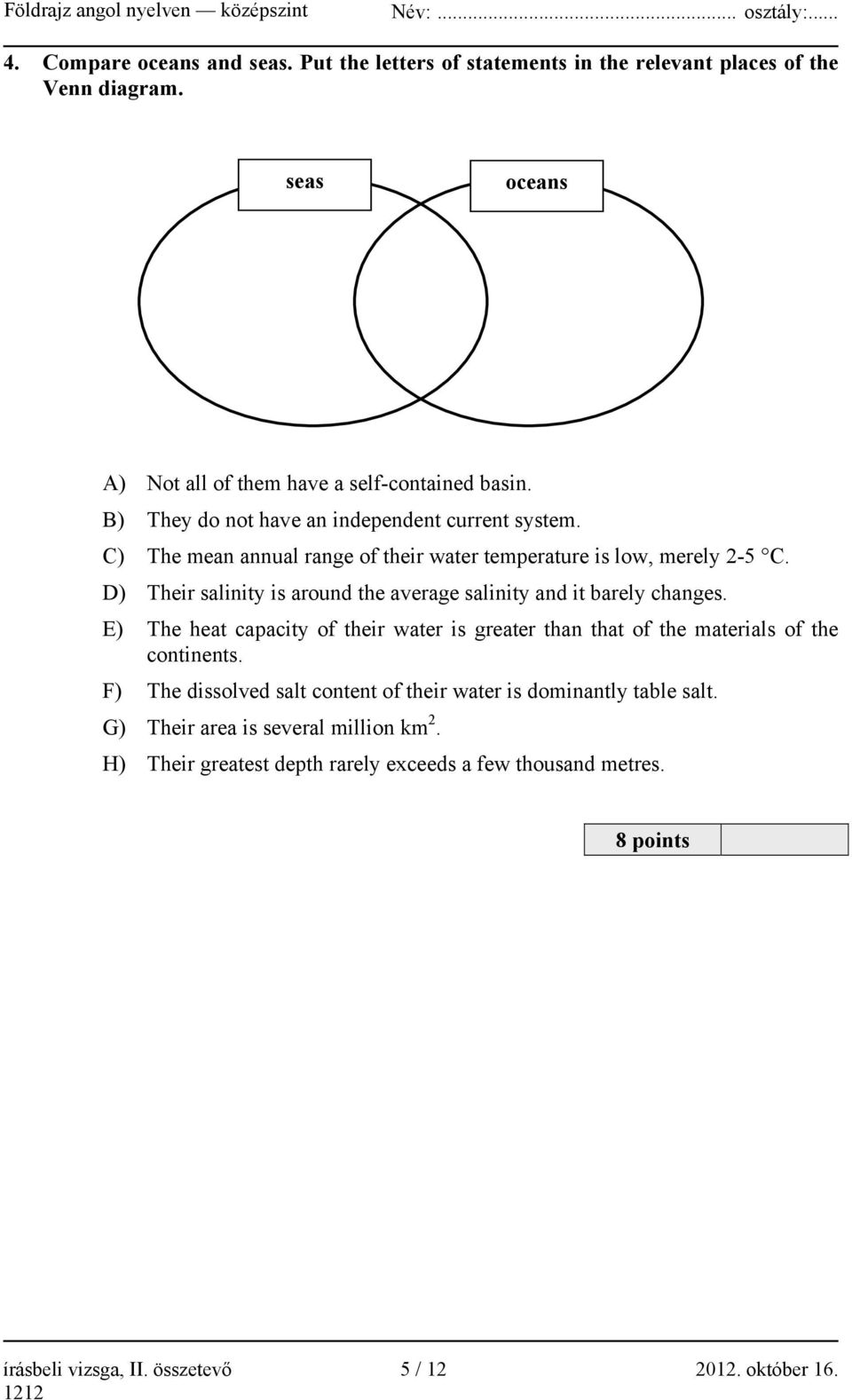 D) Their salinity is around the average salinity and it barely changes. E) The heat capacity of their water is greater than that of the materials of the continents.