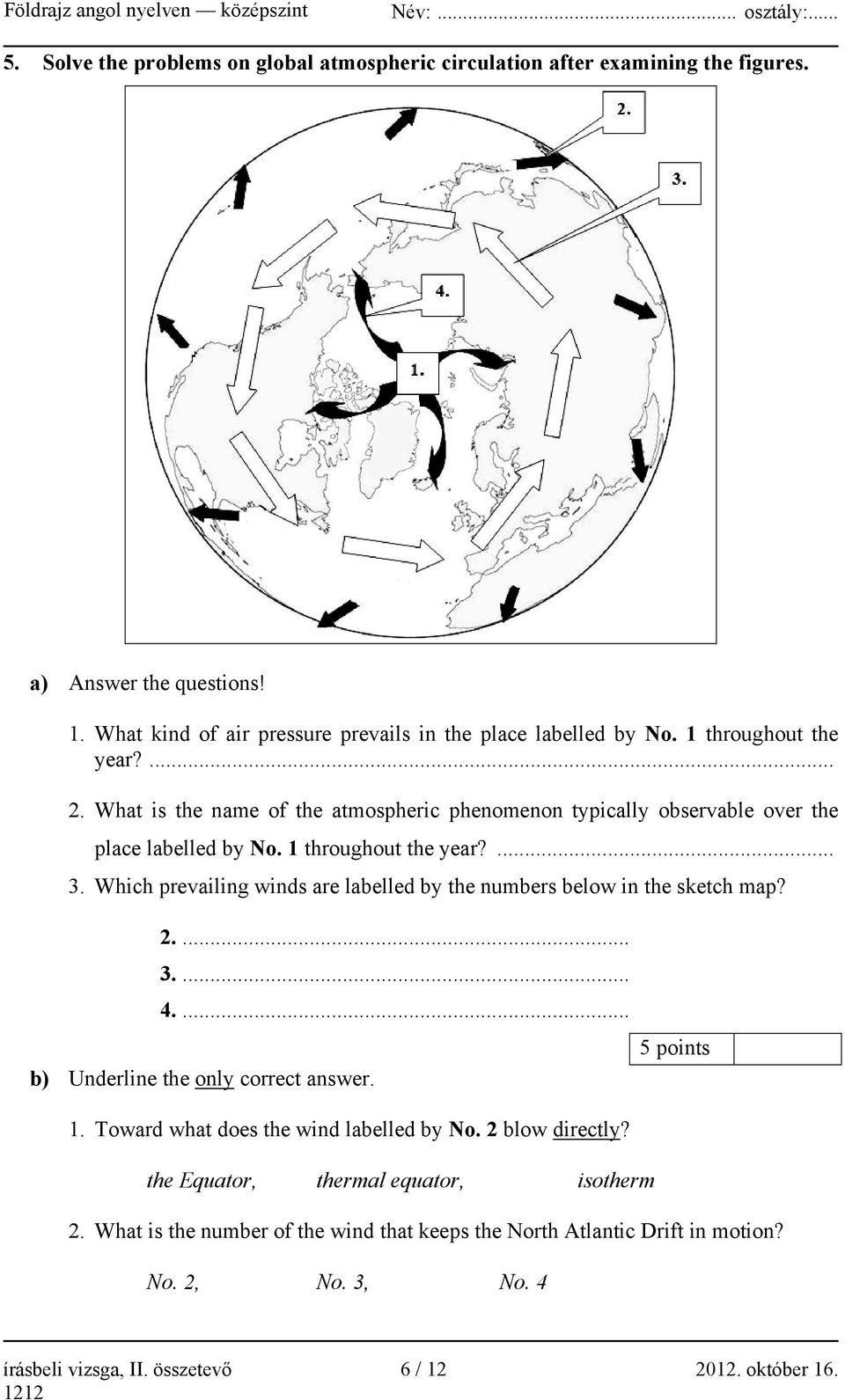 Which prevailing winds are labelled by the numbers below in the sketch map? 2.... 3.... 4.... b) Underline the only correct answer. 5 points 1.