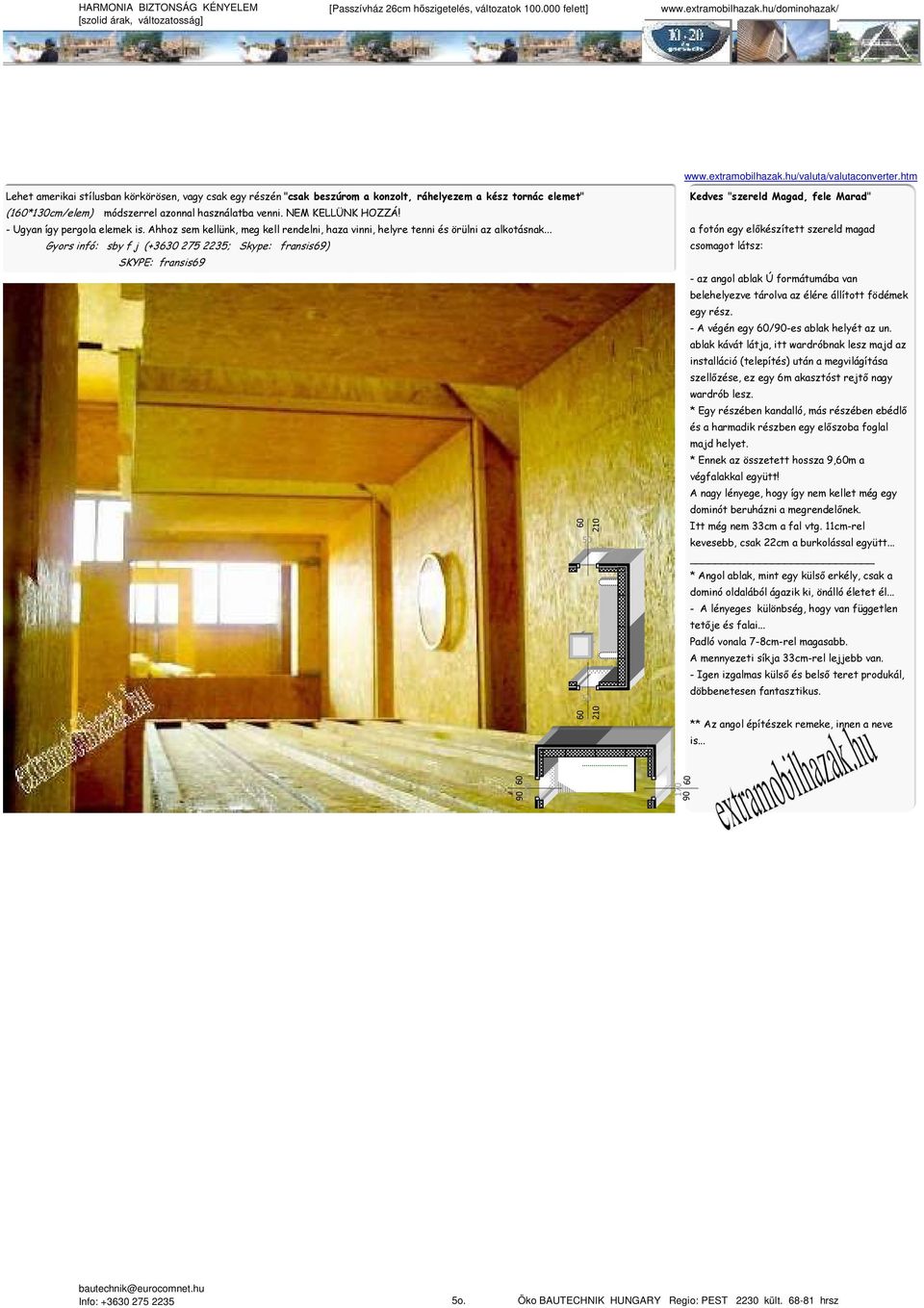 - Ugyan így pergola elemek is Ahhoz sem kellünk, meg kell rendelni, haza vinni, helyre tenni és örülni az alkotásnak Gyors infó: sby f j (+363 275 2235; Skype: fransis69) SKYPE: fransis69 21 5 5