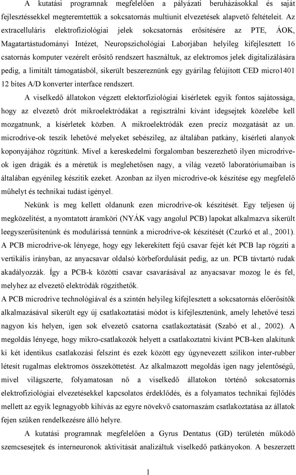 erősítő rendszert használtuk, az elektromos jelek digitalizálására pedig, a limitált támogatásból, sikerült beszereznünk egy gyárilag felújított CED micro1401 12 bites A/D konverter interface