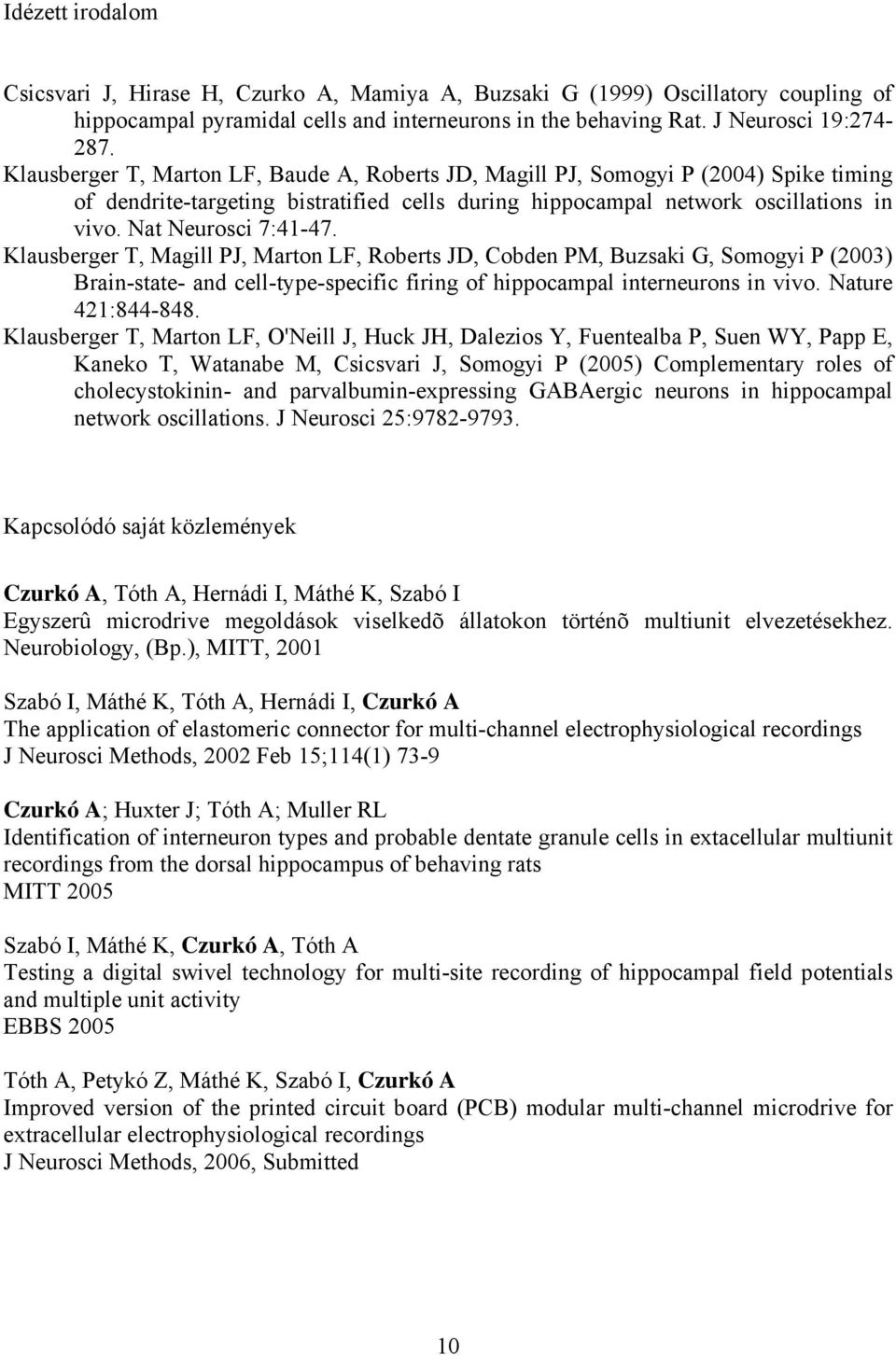 Klausberger T, Magill PJ, Marton LF, Roberts JD, Cobden PM, Buzsaki G, Somogyi P (2003) Brain-state- and cell-type-specific firing of hippocampal interneurons in vivo. Nature 421:844-848.