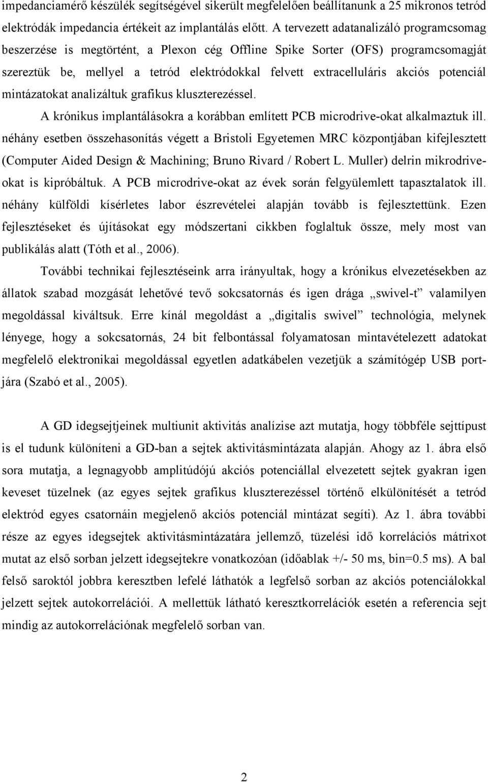 potenciál mintázatokat analizáltuk grafikus kluszterezéssel. A krónikus implantálásokra a korábban említett PCB microdrive-okat alkalmaztuk ill.