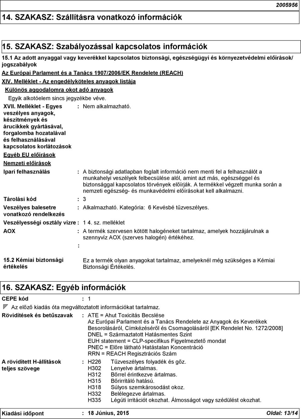 Melléklet - Az engedélyköteles anyagok listája Különös aggodalomra okot adó anyagok Egyik alkotóelem sincs jegyzékbe véve. XVII.