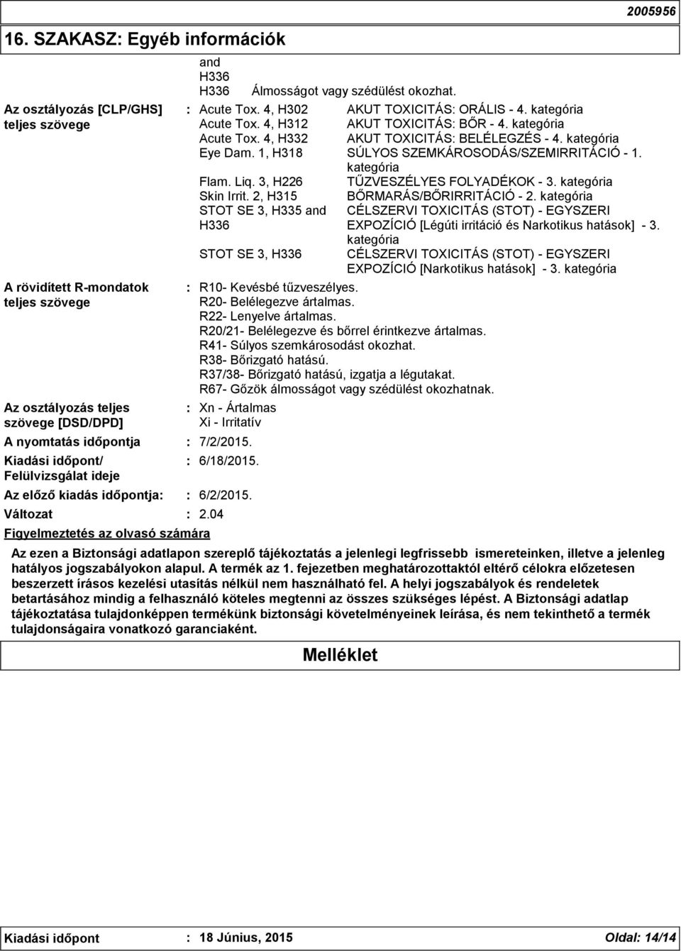 R20/21- Belélegezve és bőrrel érintkezve ártalmas. R41- Súlyos szemkárosodást okozhat. R38- Bőrizgató hatású. R37/38- Bőrizgató hatású, izgatja a légutakat.