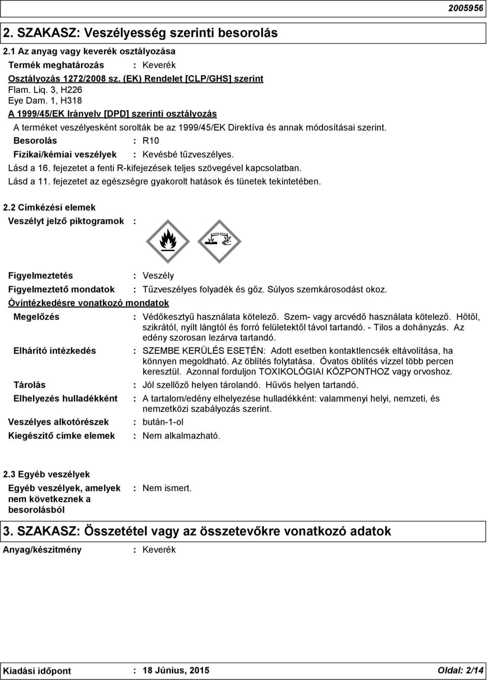 Besorolás R10 Fizikai/kémiai veszélyek Keverék A 1999/45/EK Irányelv [DPD] szerinti osztályozás Kevésbé tűzveszélyes. Lásd a 16. fejezetet a fenti R-kifejezések teljes szövegével kapcsolatban.