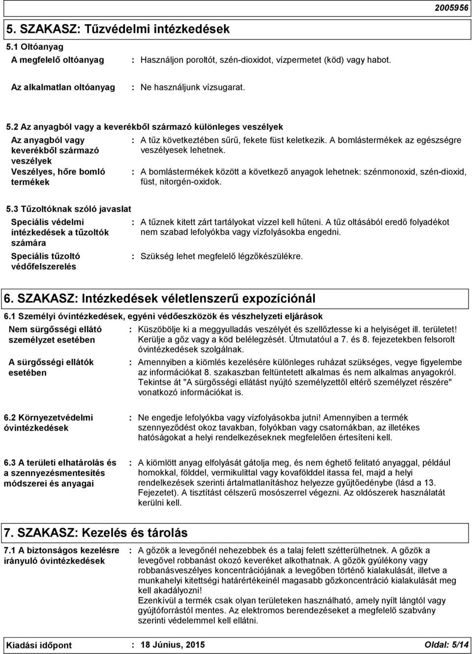 2 Az anyagból vagy a keverékből származó különleges veszélyek Az anyagból vagy keverékből származó veszélyek Veszélyes, hőre bomló termékek A tűz következtében sűrű, fekete füst keletkezik.