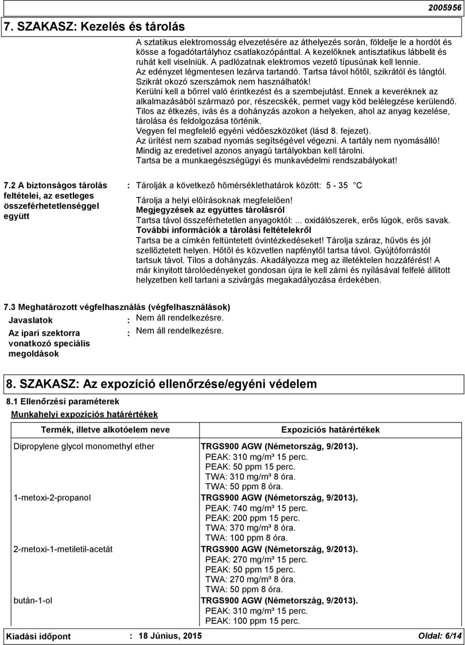 Szikrát okozó szerszámok nem használhatók! Kerülni kell a bőrrel való érintkezést és a szembejutást.