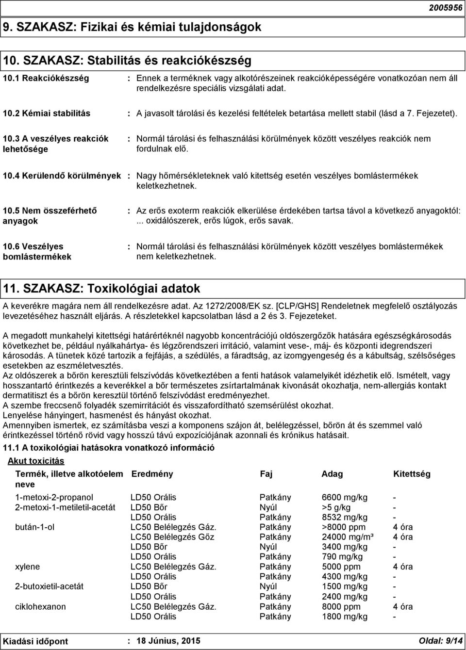 2 Kémiai stabilitás A javasolt tárolási és kezelési feltételek betartása mellett stabil (lásd a 7. Fejezetet). 10.