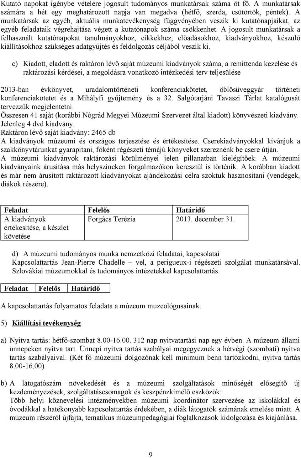 A jogosult munkatársak a felhasznált kutatónapokat tanulmányokhoz, cikkekhez, előadásokhoz, kiadványokhoz, készülő kiállításokhoz szükséges adatgyűjtés és feldolgozás céljából veszik ki.