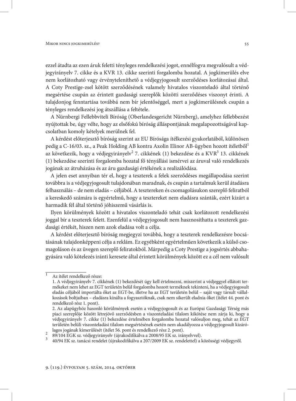 A Coty Prestige zsel kötött szerződésének valamely hivatalos viszonteladó által történő megsértése csupán az érintett gazdasági szereplők közötti szerződéses viszonyt érinti.