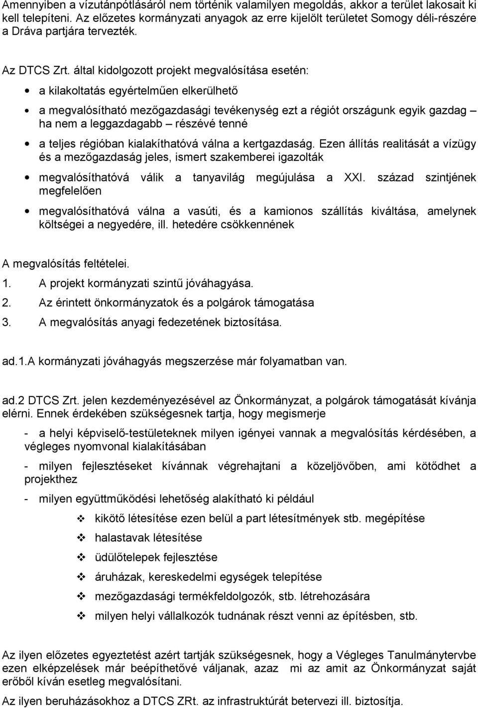 által kidolgozott projekt megvalósítása esetén: a kilakoltatás egyértelműen elkerülhető a megvalósítható mezőgazdasági tevékenység ezt a régiót országunk egyik gazdag ha nem a leggazdagabb részévé