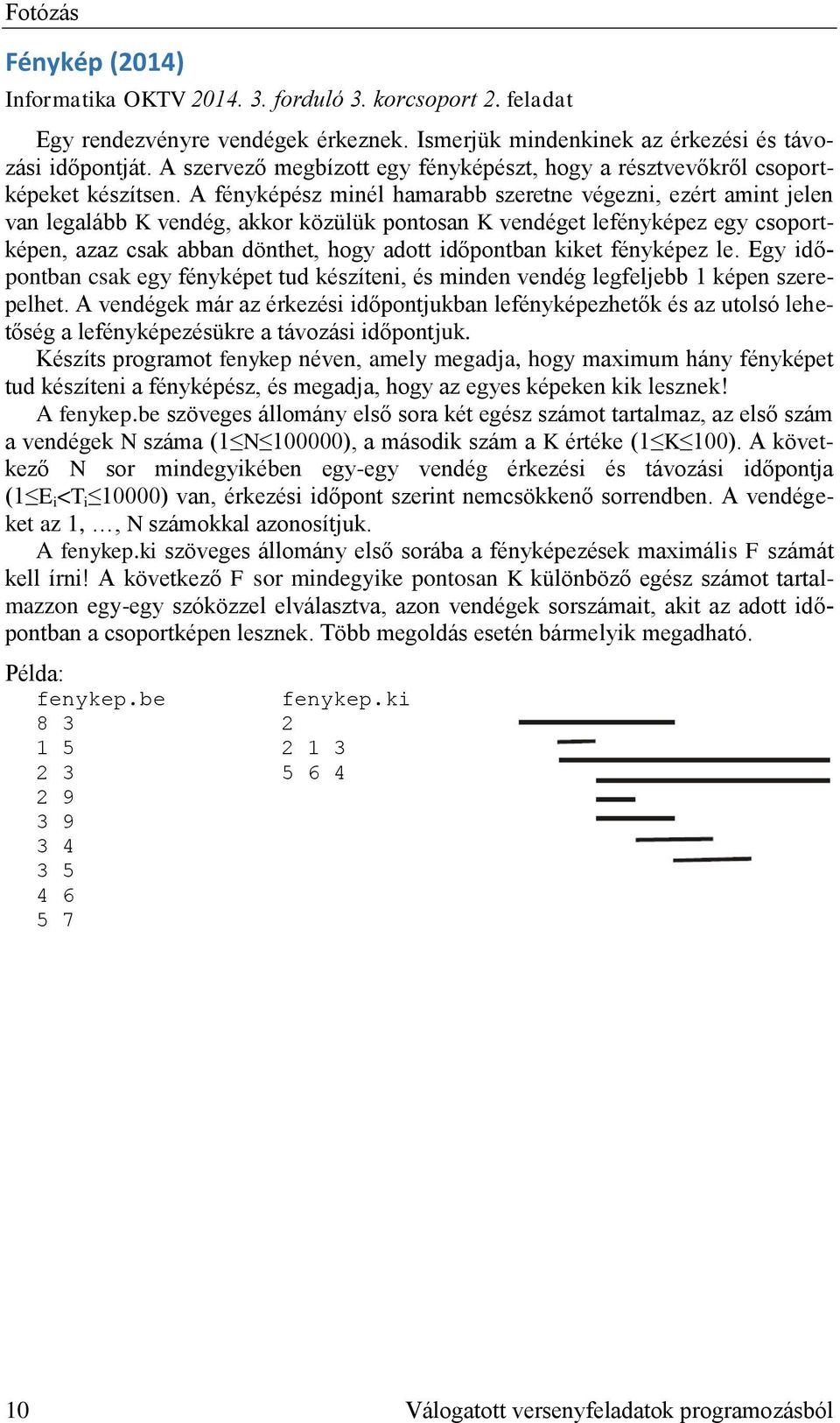 A fényképész minél hamarabb szeretne végezni, ezért amint jelen van legalább K vendég, akkor közülük pontosan K vendéget lefényképez egy csoportképen, azaz csak abban dönthet, hogy adott időpontban