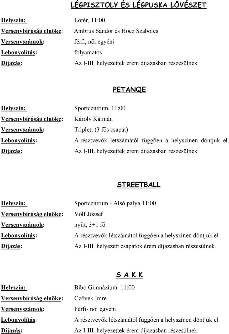 STREETBALL Helyszín: Sportcentrum - Alsó pálya 11:00 Versenybíróság elnöke: Volf József Versenyszámok: nyílt, 3+1 fő A résztvevők létszámától függően a helyszínen döntjük el.