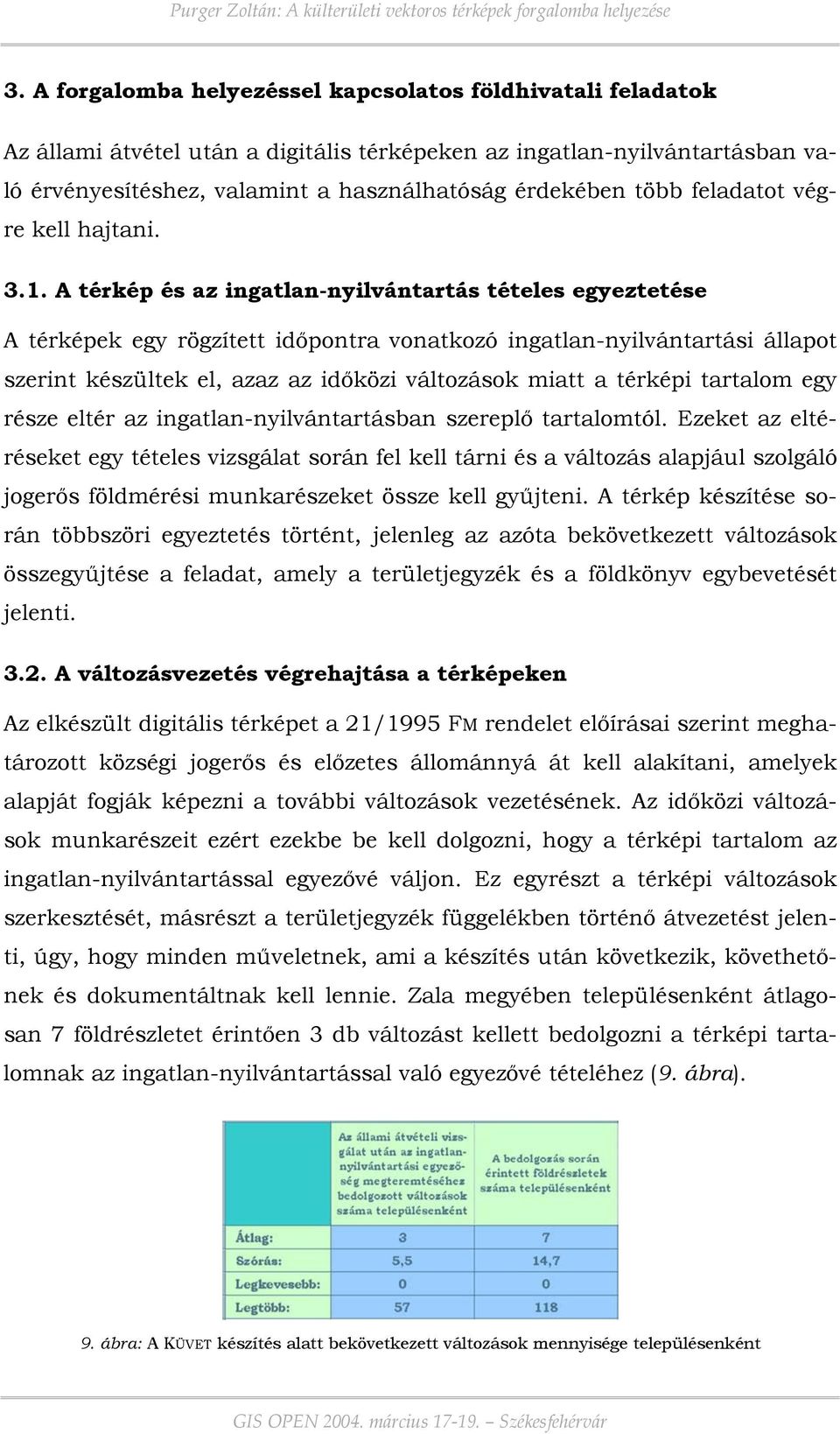 A térkép és az ingatlan-nyilvántartás tételes egyeztetése A térképek egy rögzített időpontra vonatkozó ingatlan-nyilvántartási állapot szerint készültek el, azaz az időközi változások miatt a térképi