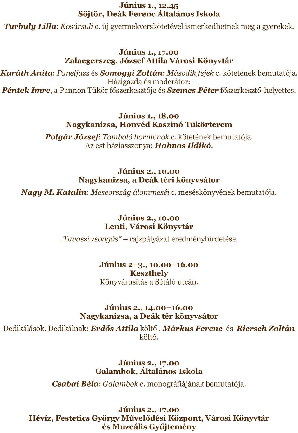 Házigazda és moderátor: Péntek Imre, a Pannon Tükör főszerkesztője és Szemes Péter főszerkesztő-helyettes. Június 1., 18.00 Polgár József: Tomboló hormonok c. kötetének bemutatója.