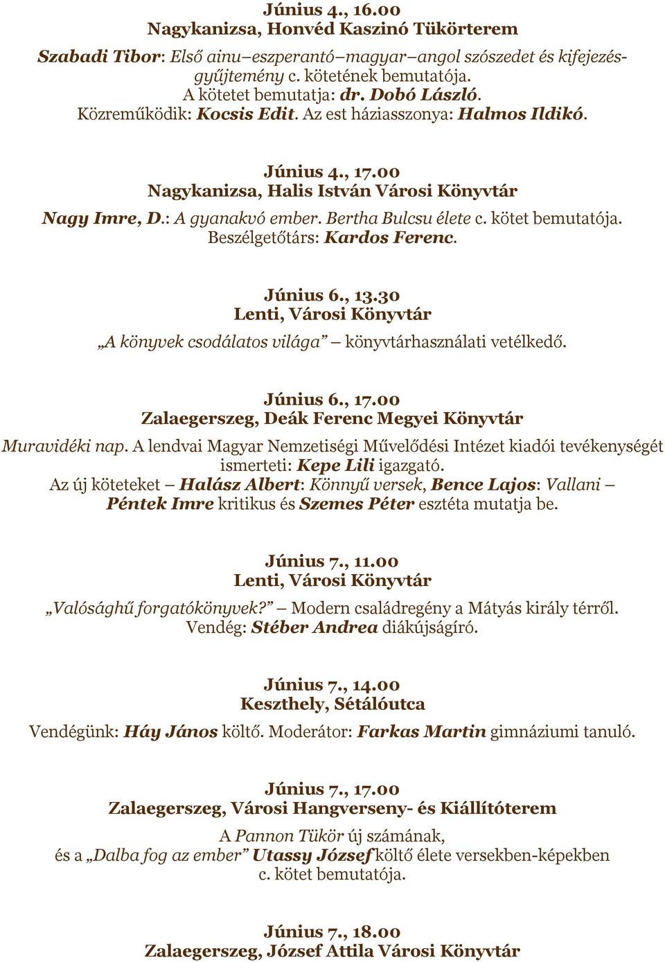 Június 6., 13.30 A könyvek csodálatos világa könyvtárhasználati vetélkedő. Június 6., 17.00 Zalaegerszeg, Deák Ferenc Megyei Könyvtár Muravidéki nap.