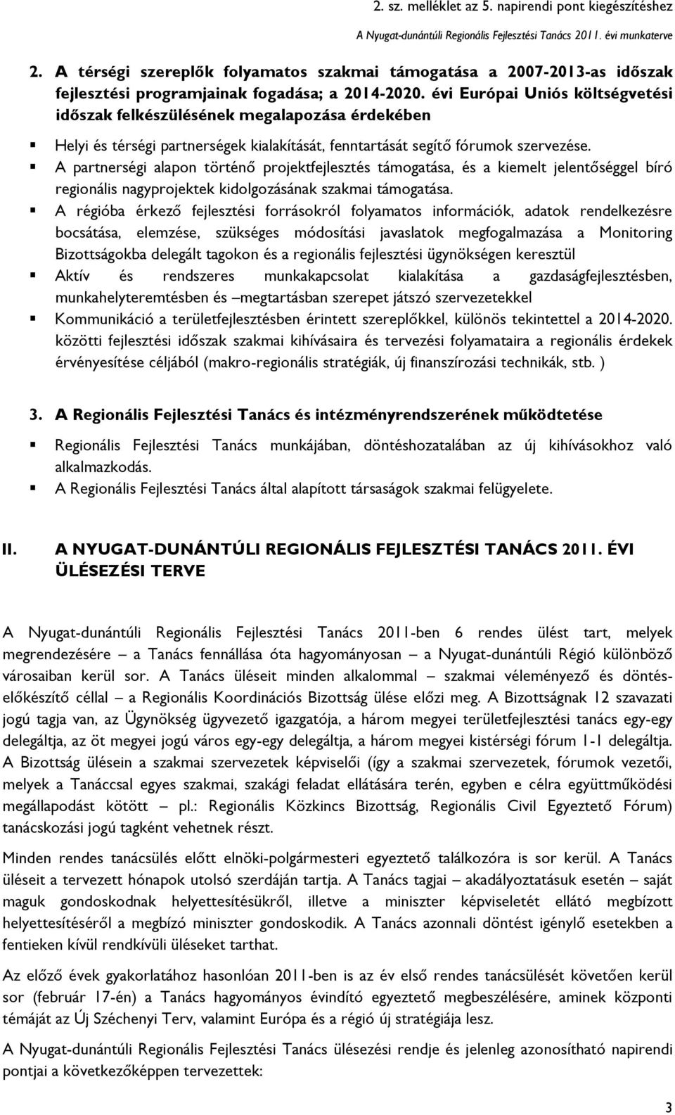 A partnerségi alapon történő projektfejlesztés támogatása, és a kiemelt jelentőséggel bíró regionális nagyprojektek kidolgozásának szakmai támogatása.