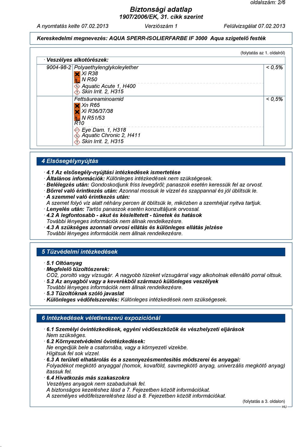 1 Az elsősegély-nyújtási intézkedések ismertetése Általános információk: Különleges intézkedések nem szükségesek.