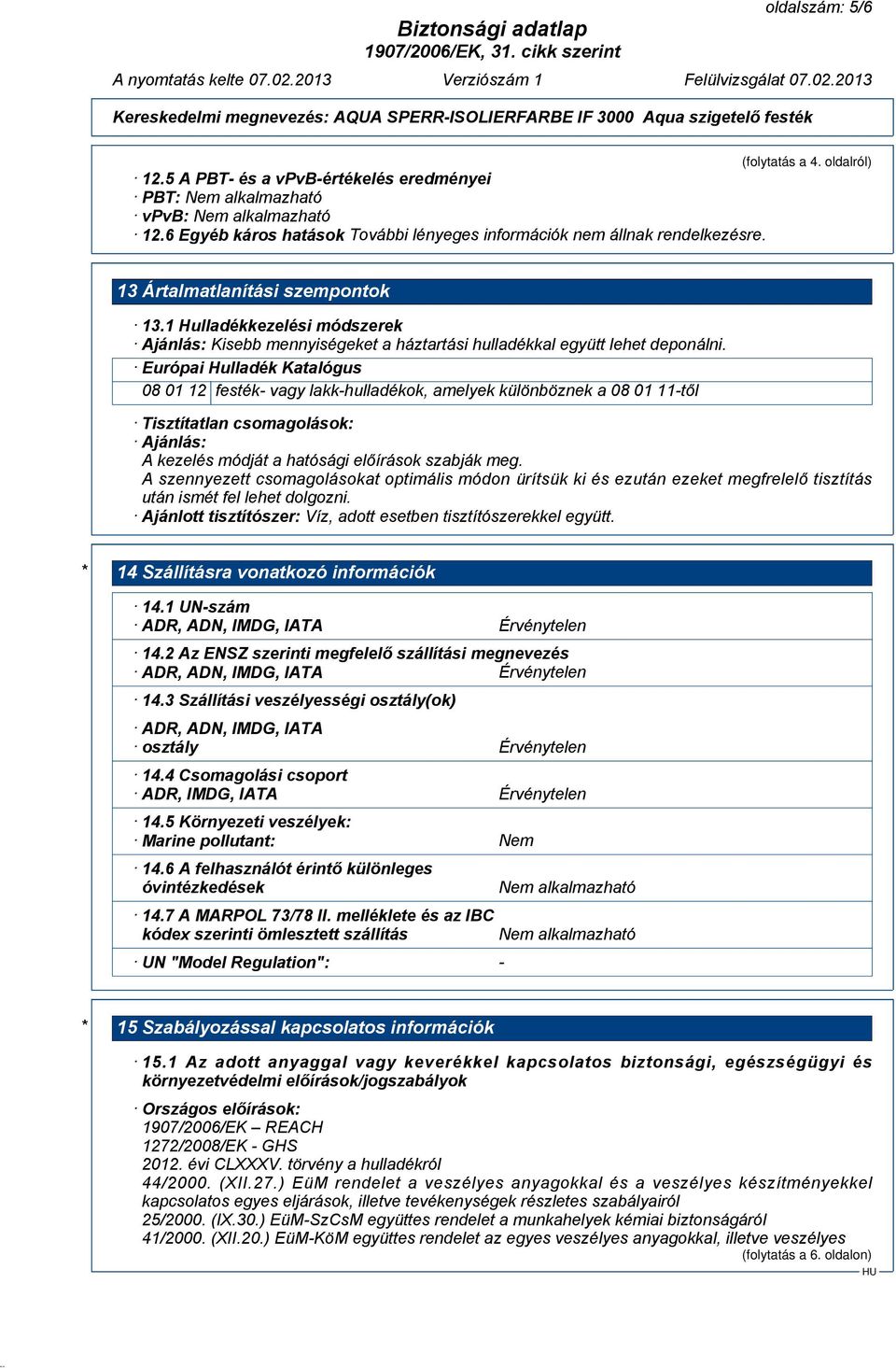 Európai Hulladék Katalógus 08 01 12 festék- vagy lakk-hulladékok, amelyek különböznek a 08 01 11-től Tisztítatlan csomagolások: Ajánlás: A kezelés módját a hatósági előírások szabják meg.