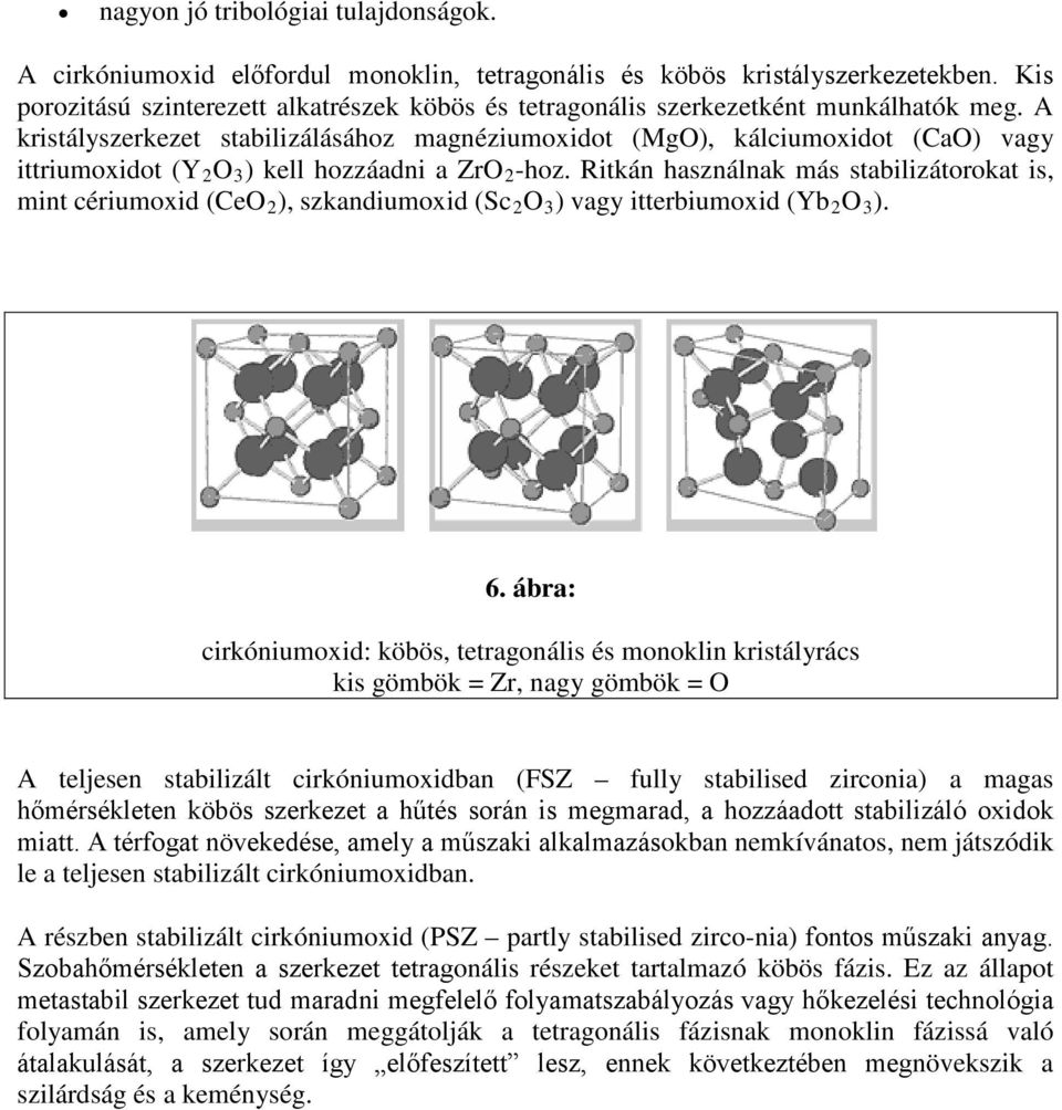 A kristályszerkezet stabilizálásához magnéziumoxidot (MgO), kálciumoxidot (CaO) vagy ittriumoxidot (Y 2 O 3 ) kell hozzáadni a ZrO 2 -hoz.