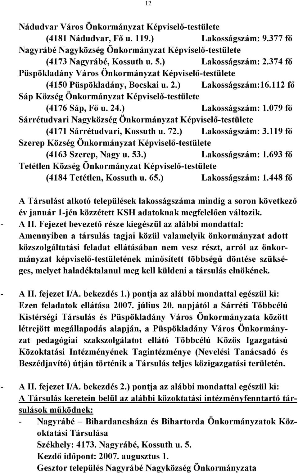 ) Lakosságszám: 1.079 fő Sárrétudvari Nagyközség Önkormányzat Képviselő-testülete (4171 Sárrétudvari, Kossuth u. 72.) Lakosságszám: 3.