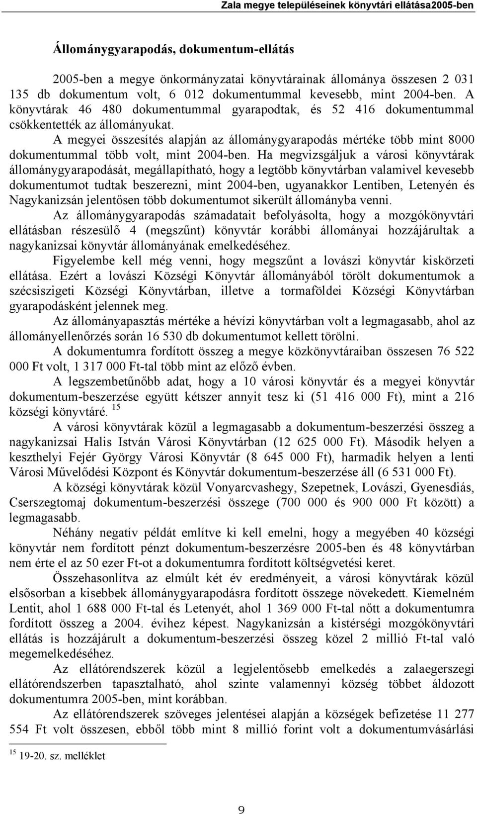 A megyei összesítés alapján az állománygyarapodás mértéke több mint 8000 dokumentummal több volt, mint 2004-ben.