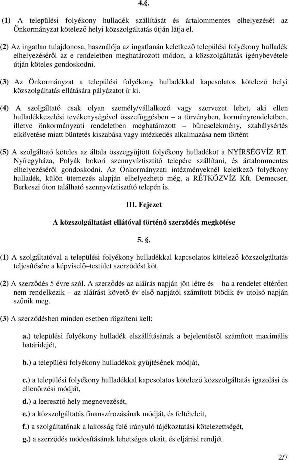 gondoskodni. (3) Az Önkormányzat a települési folyékony hulladékkal kapcsolatos kötelezı helyi közszolgáltatás ellátására pályázatot ír ki.