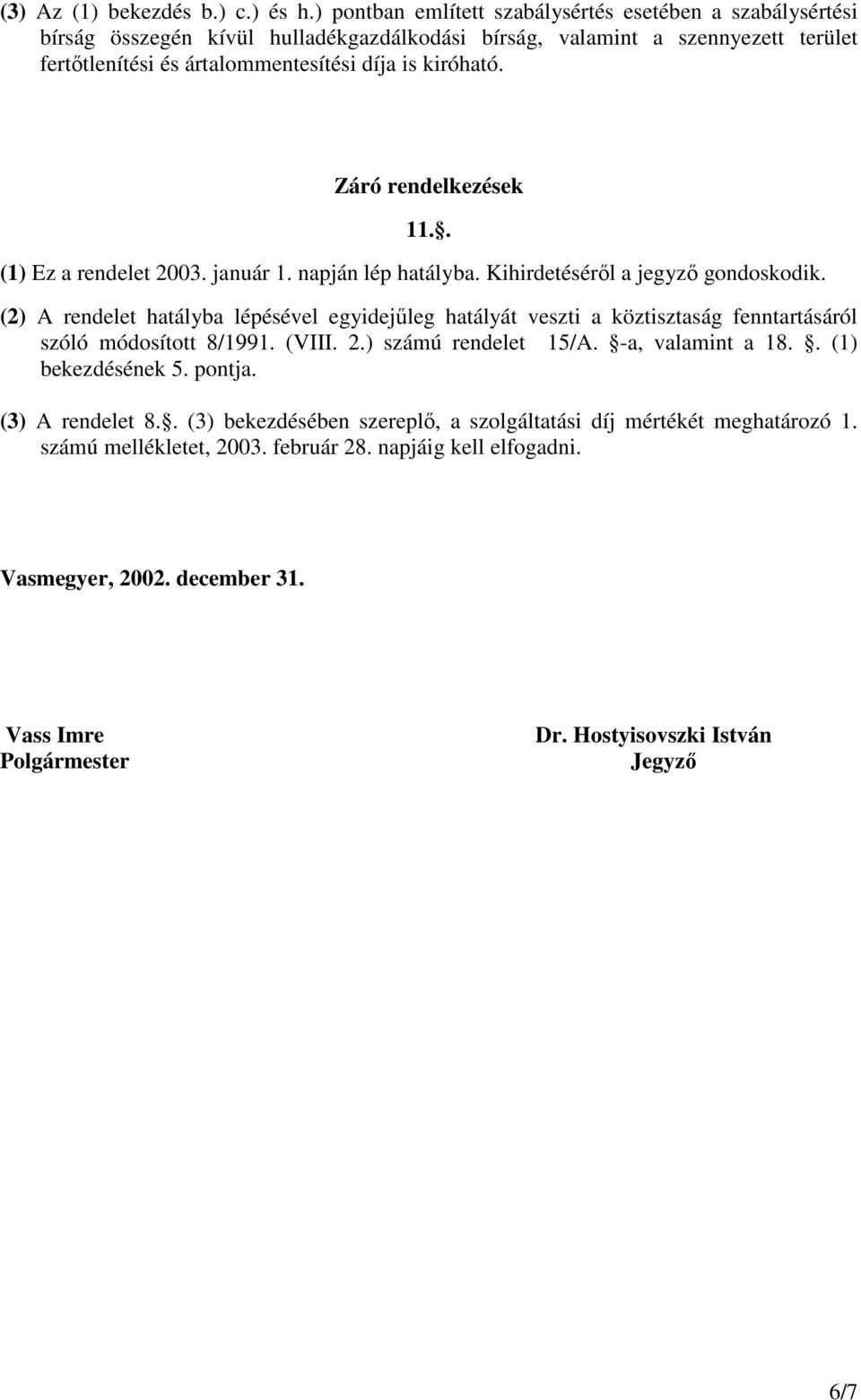 Záró rendelkezések 11.. (1) Ez a rendelet 2003. január 1. napján lép hatályba. Kihirdetésérıl a jegyzı gondoskodik.
