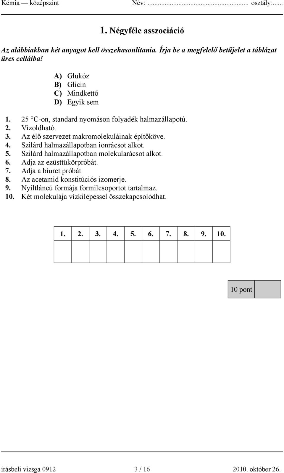 Szilárd halmazállapotban ionrácsot alkot. 5. Szilárd halmazállapotban molekularácsot alkot. 6. Adja az ezüsttükörpróbát. 7. Adja a biuret próbát. 8.