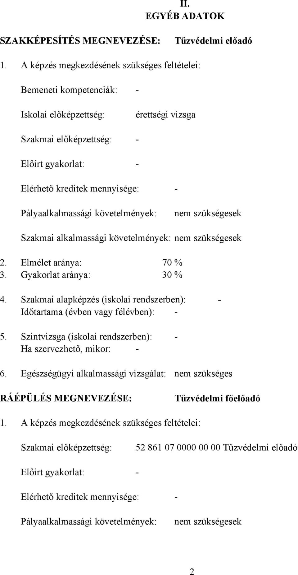 Pályaalkalmassági követelmények: nem szükségesek Szakmai alkalmassági követelmények: nem szükségesek 2. Elmélet aránya: 70 % 3. Gyakorlat aránya: 30 % 4.