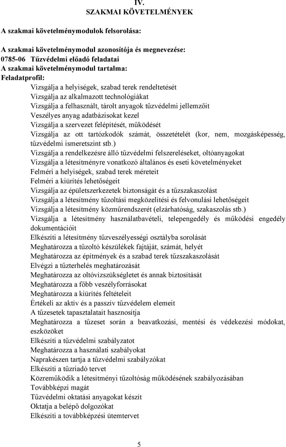 kezel Vizsgálja a szervezet felépítését, működését Vizsgálja az ott tartózkodók számát, összetételét (kor, nem, mozgásképesség, tűzvédelmi ismeretszint stb.