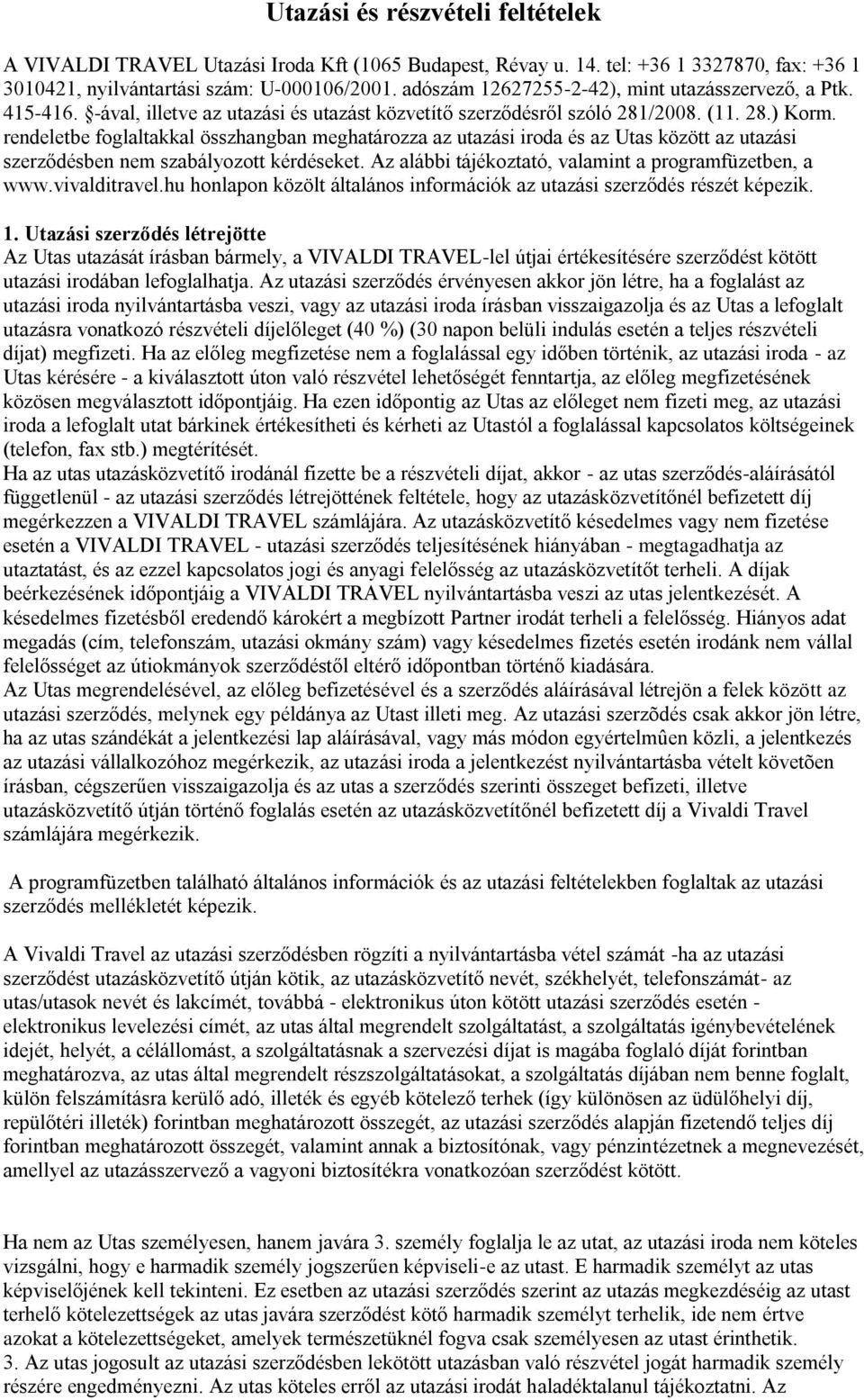 rendeletbe foglaltakkal összhangban meghatározza az utazási iroda és az Utas között az utazási szerződésben nem szabályozott kérdéseket. Az alábbi tájékoztató, valamint a programfüzetben, a www.