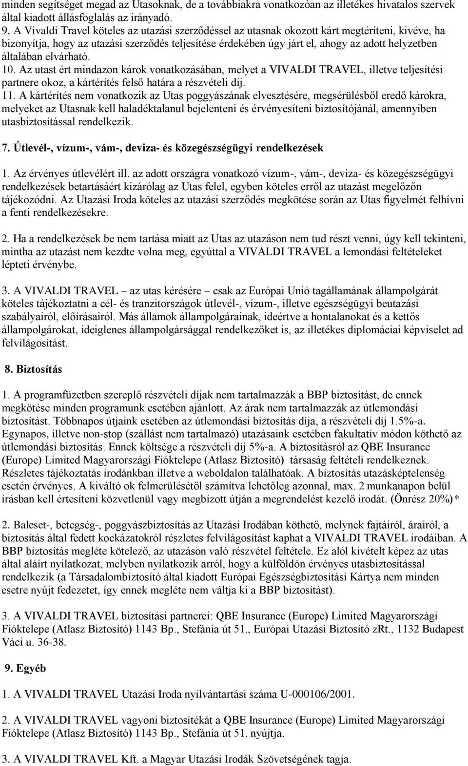 általában elvárható. 10. Az utast ért mindazon károk vonatkozásában, melyet a VIVALDI TRAVEL, illetve teljesítési partnere okoz, a kártérítés felső határa a részvételi díj. 11.