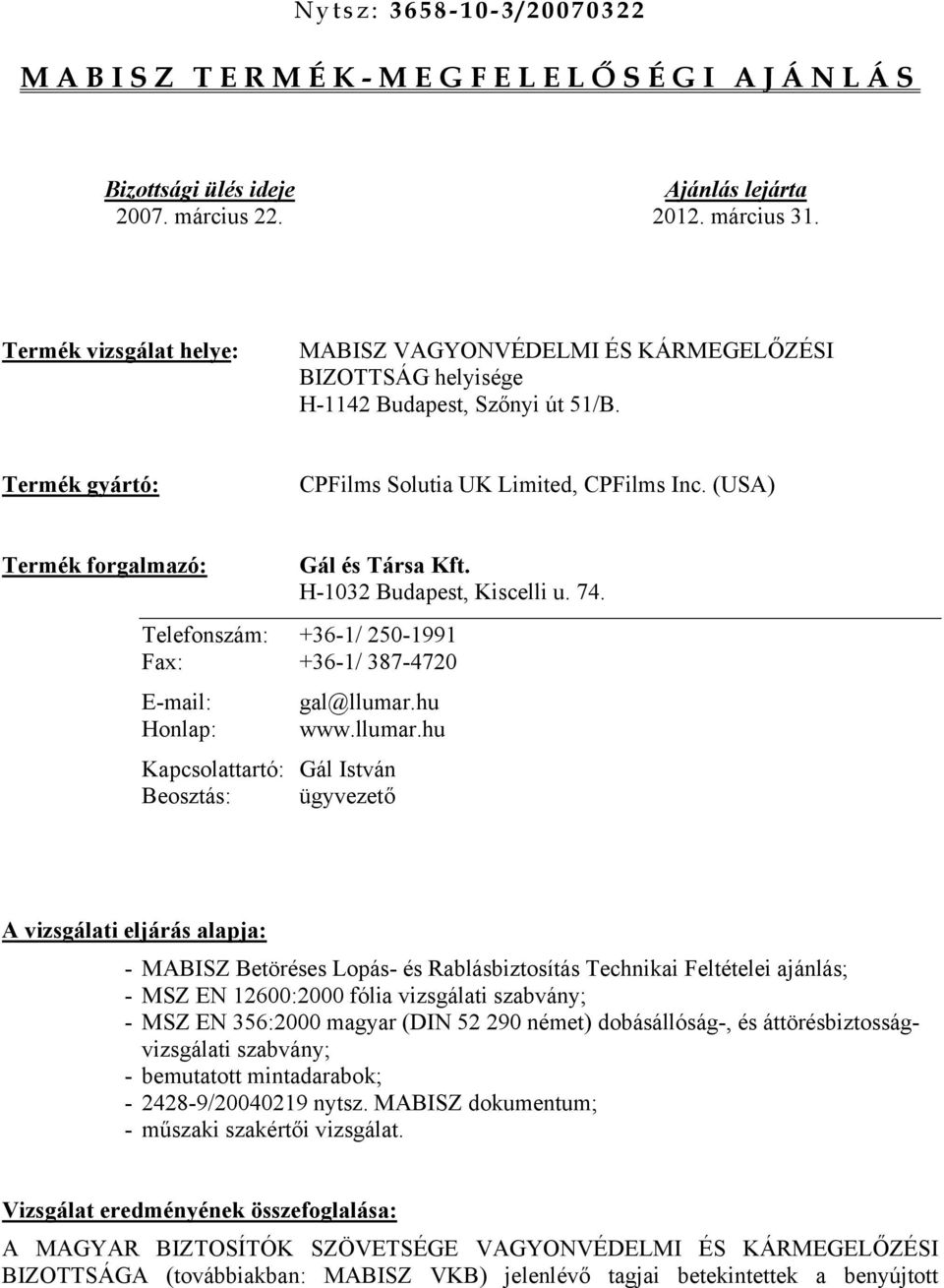 (USA) Termék forgalmazó: Gál és Társa Kft. H-1032 Budapest, Kiscelli u. 74. Telefonszám: +36-1/ 250-1991 Fax: +36-1/ 387-4720 E-mail: gal@llumar.