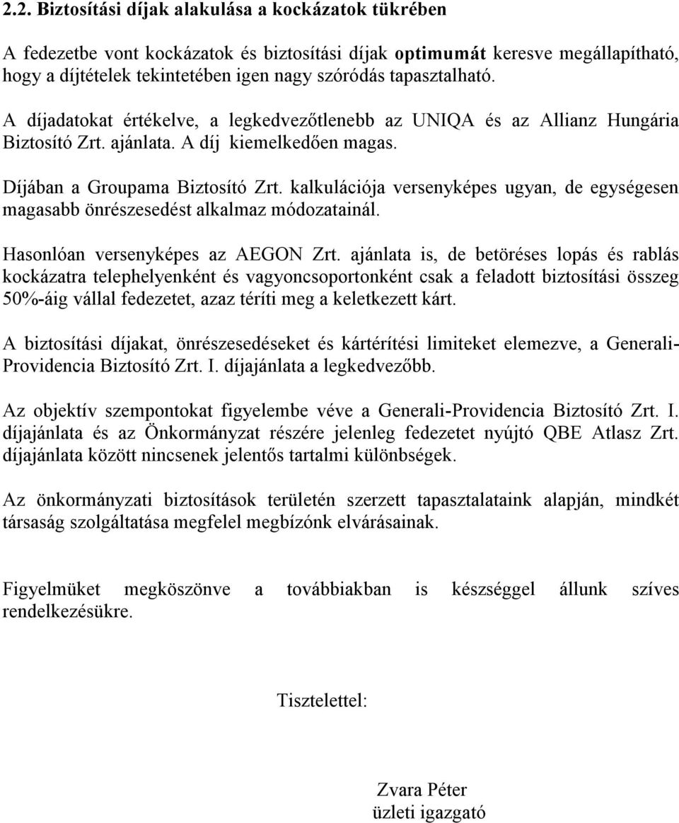 kalkulációja versenyképes ugyan, de egységesen magasabb önrészesedést alkalmaz módozatainál. Hasonlóan versenyképes az AEGON Zrt.