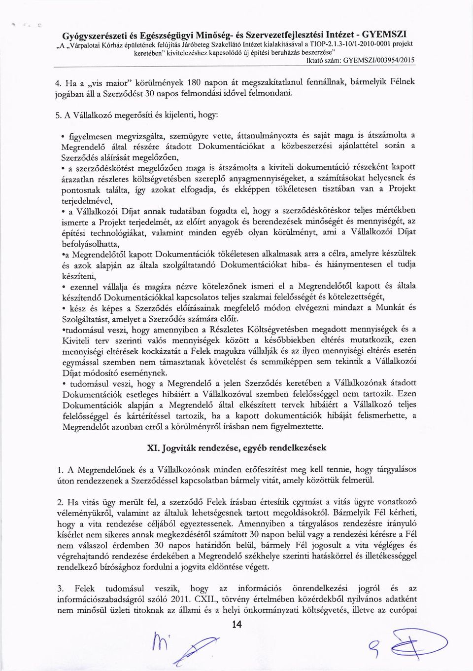 Ha a,,vis maior" korti{m6nyek 180 napon 6trnegszakitatlanul fenn6llnak, b6rmelyik F6lnek logiban Lll. a Szen6d6st 30 napos felmondisi id6vel felmondani. 5. A VAUakoz6 meger6siti 6s kiielenti, hogy:.