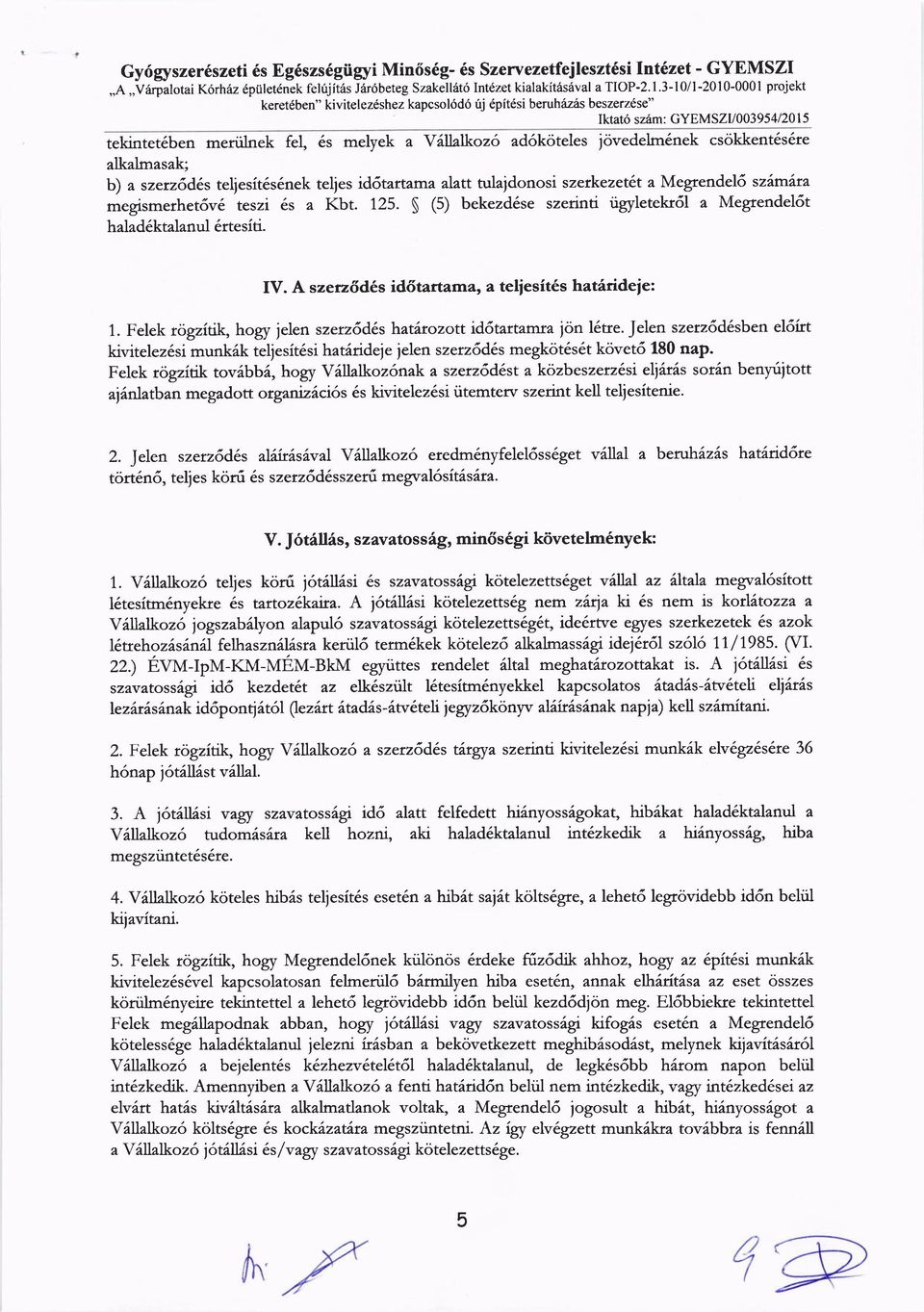 lnek fel, 6s melyek a Yilalkoz6 ad6koteles iovedelm6nek csokkent6s6re alkalmasak; b) a szerz6d6s teljesit6s6nek teljes id5tartama alatt tulajdonosi szerkezettit a Megtendel6 szimira megismerhet6v6